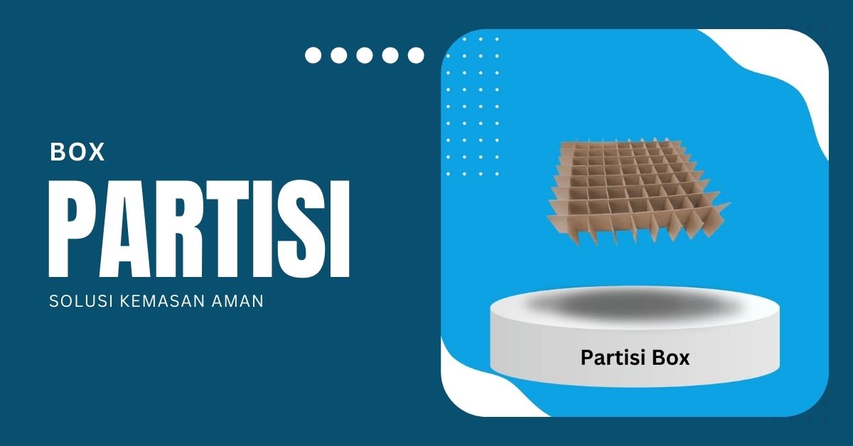 Mengapa Kardus Box Partisi Menjadi Pilihan Tepat untuk Pengemasan Aman?